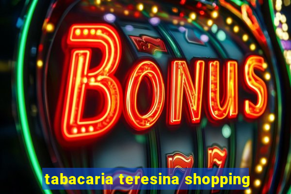 tabacaria teresina shopping